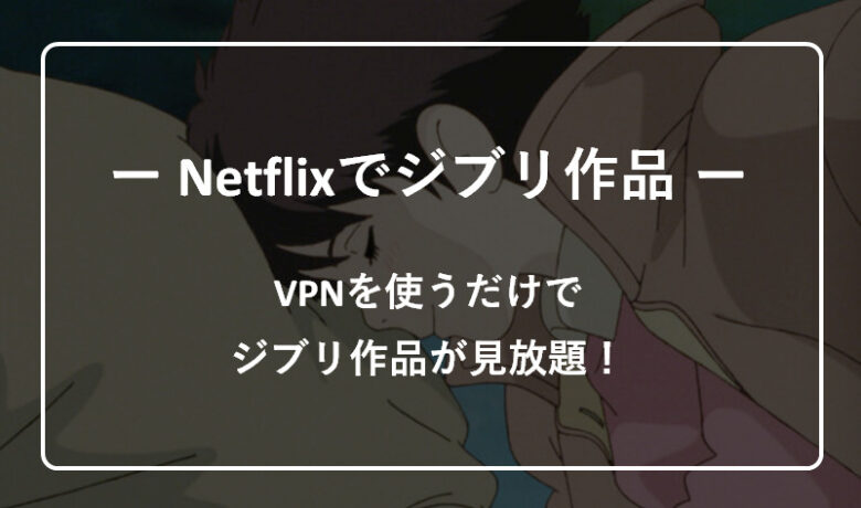Netflixでジブリ作品を視聴する方法