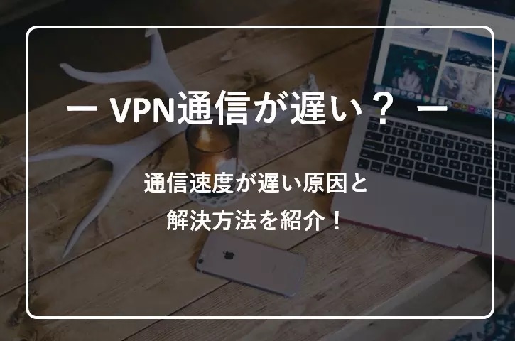VPNno通信速度が遅いときの解決方法